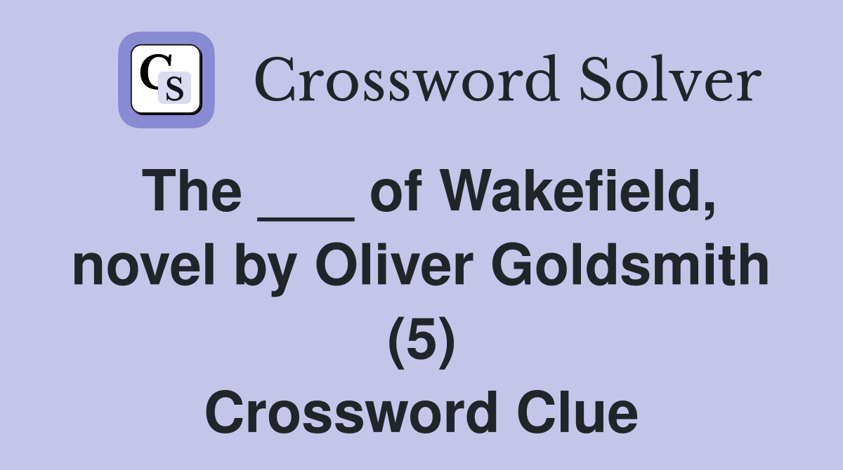 The ___ of Wakefield, novel by Oliver Goldsmith (5) Crossword Clue